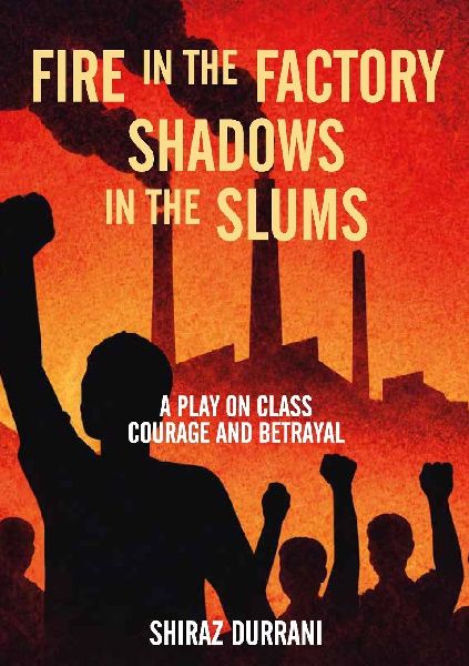 Fire in the factory shadows in the slums: A play on class, courage and betrayal