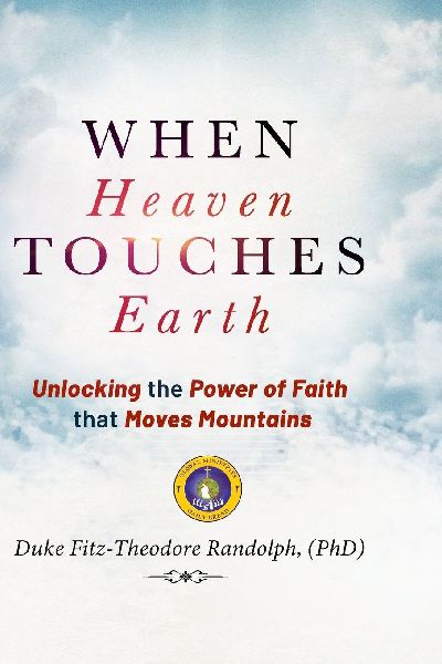WHEN HEAVEN TOUCHES EARTH: Unlocking the Power of Faith that Moves Mountains