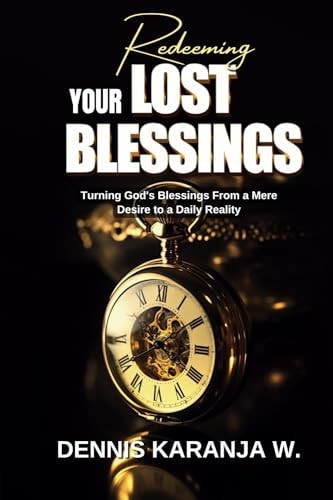 Redeeming Your Lost Blessings Turning God's Blessings From a Mere Desire to a Daily Reality