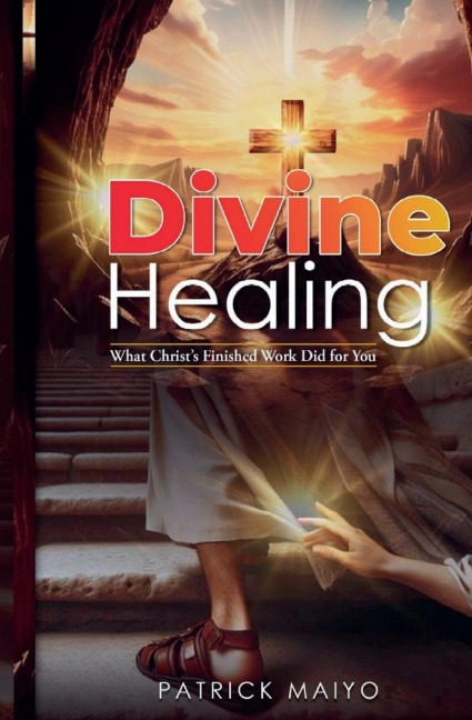 Divine Healing: What Christs Finished Work Did For You