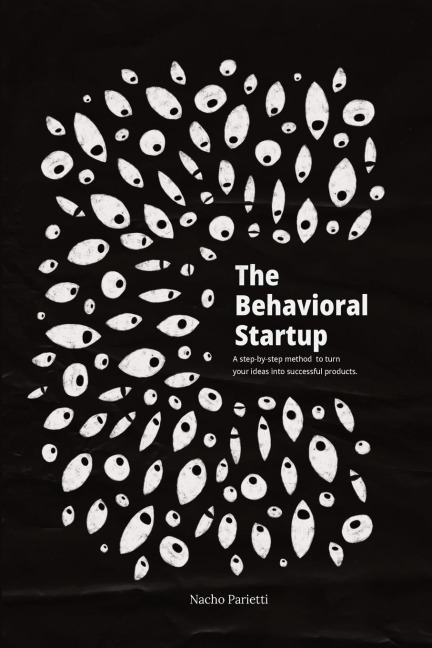 the Behavioral Startup: A step-by-step method  to turn  your ideas into successful products.
