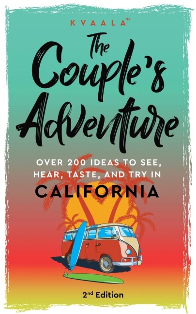 The Couples Adventure - Over 200 Ideas to See, Hear, Taste, and Try in California: Make Memories That Will Last a Lifetime in the Great and Ever-changing State of California
