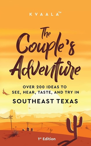 The Couple's Adventure - Over 200 Ideas to See, Hear, Taste, and Try in Southeast Texas Make Memories That Will Last a Lifetime in the Southeast Part of the Lone Star State