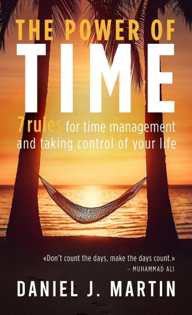 The power of time: 7 rules for time management and taking control of your life