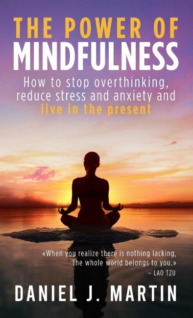 The power of mindfulness: How to stop overthinking, reduce stress and anxiety and live in the present
