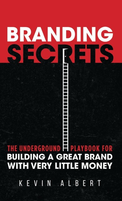 Branding Secrets: The Underground Playbook for Building a Great Brand with Very Little Money