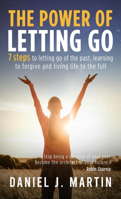 The power of letting go: 7 steps to letting go of the past, learning to forgive and living life to the full