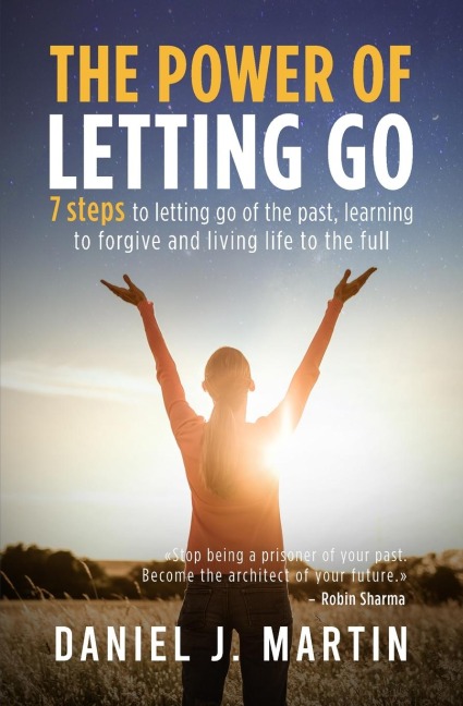 The power of letting go: 7 steps to letting go of the past, learning to forgive and living life to the full