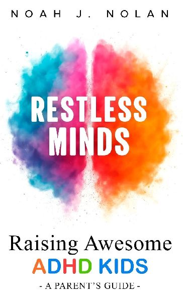 Restless Minds: Raising Awesome ADHD Kids - A Parents Guide