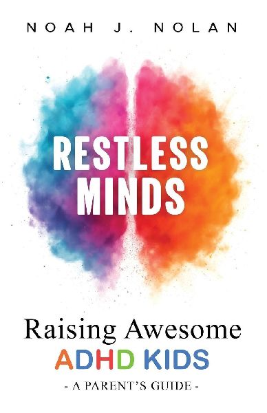 Restless Minds: Raising Awesome ADHD Kids - A Parents Guide