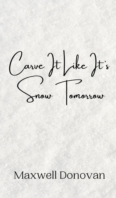Carve It Like Its Snow Tomorrow