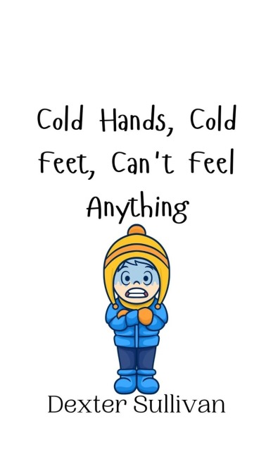 Cold Hands, Cold Feet, Cant Feel Anything
