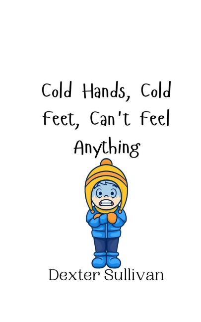 Cold Hands, Cold Feet, Cant Feel Anything