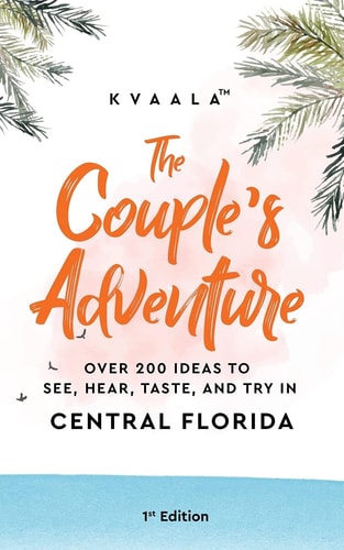 The Couple's Adventure - Over 200 Ideas to See, Hear, Taste, and Try in Central Florida Make Memories That Will Last a Lifetime in the Everglade State