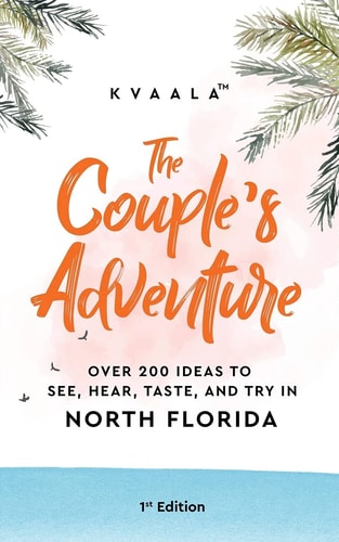The Couple's Adventure - Over 200 Ideas to See, Hear, Taste, and Try in North Florida Make Memories That Will Last a Lifetime in the North of the Sunshine State