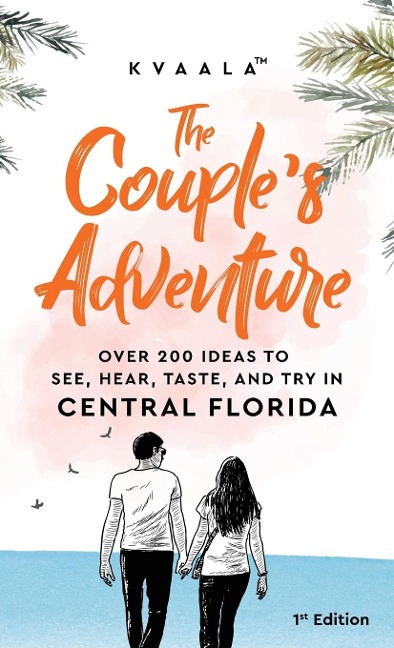 The Couple's Adventure - Over 200 Ideas to See, Hear, Taste, and Try in Central Florida: Make Memories That Will Last a Lifetime in the Everglade State