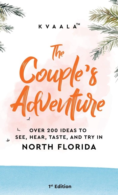 The Couples Adventure - Over 200 Ideas to See, Hear, Taste, and Try in North Florida: Make Memories That Will Last a Lifetime in the North of the Sunshine State