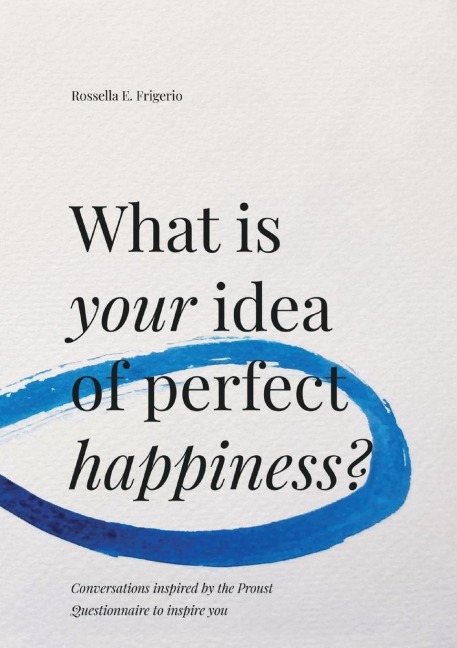 What is Your Idea of Perfect Happiness?: Conversations inspired by the Proust Questionnaire to inspire you