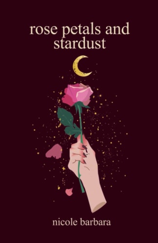 Rose Petals and Stardust Poetry on Love, Heartbreak and Self-discovery by Nicole Barbara