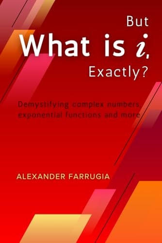 But What is I, Exactly? Demystifying Complex Numbers, Exponential Functions and More