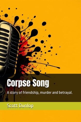 CORPSE SONG A Story of Friendship, Murder and Betrayal