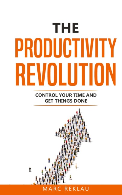 The Productivity Revolution: Control your time and get things done!