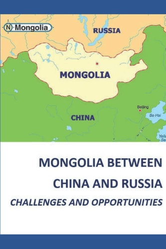 Mongolia Between China and Russia Challenges and Opportunities