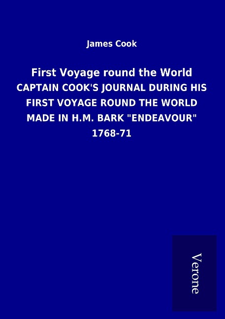 First Voyage round the World: CAPTAIN COOK&apos;S JOURNAL DURING HIS FIRST VOYAGE ROUND THE WORLD MADE IN H.M. BARK &quot;ENDEAVOUR&quot; 1768-71