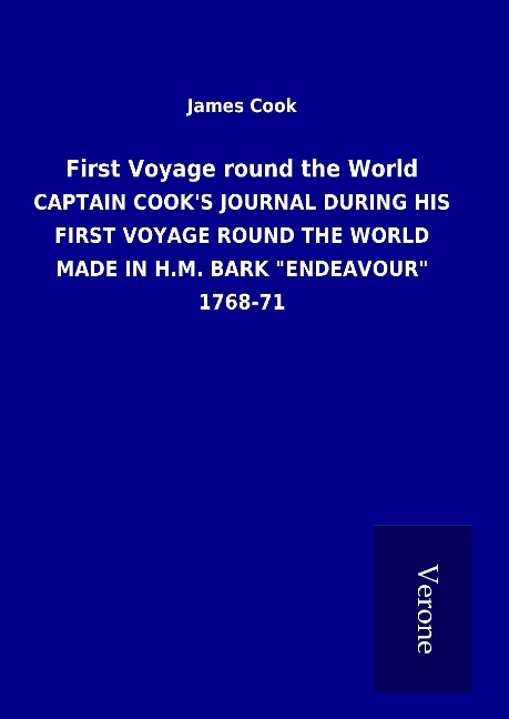 First Voyage round the World: CAPTAIN COOK&apos;S JOURNAL DURING HIS FIRST VOYAGE ROUND THE WORLD MADE IN H.M. BARK &quot;ENDEAVOUR&quot; 1768-71