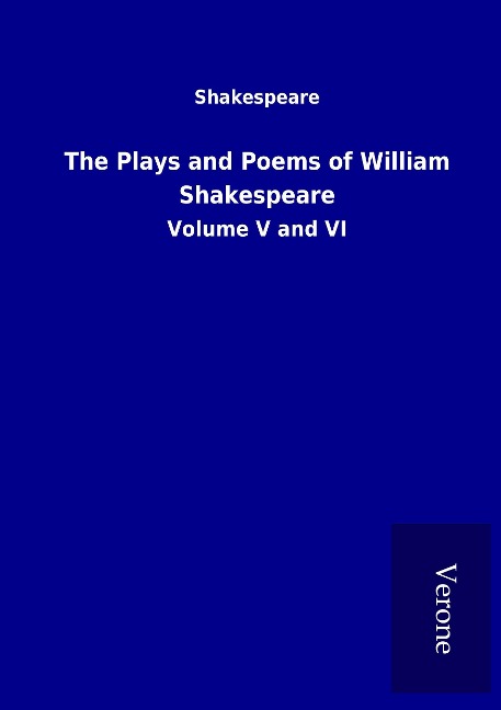 The Plays and Poems of William Shakespeare: Volume V and VI
