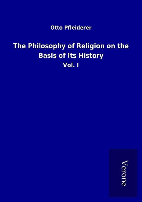 The Philosophy of Religion on the Basis of Its History: Vol. I
