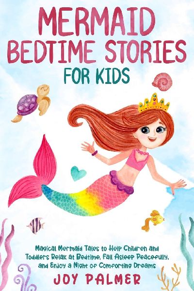 Mermaid Bedtime Stories for Kids: Magical Mermaid Tales to Help Children and Toddlers Relax at Bedtime, Fall Asleep Peacefully, and Enjoy a Night of Comforting Dreams