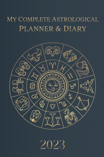 My Complete Astrological Planner & Diary 2023: Planetary and Lunar Transits and Aspects, Void of Course Moon and Lunar Phases, Planets in Retrograde, the Lunar Calendar, and Guide
