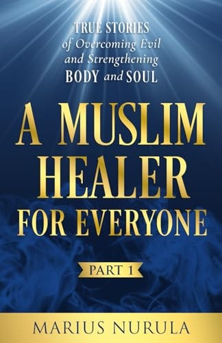 A Muslim Healer for Everyone True Stories of Overcoming Evil and Strengthening Body and Soul