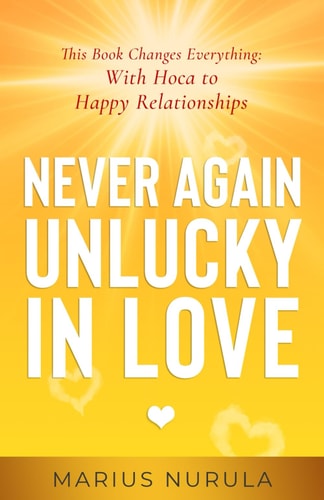 Never Again Unlucky in Love - This Book Changes Everything With Hoca to Happy Relationships