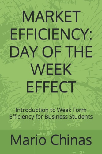 Market Efficiency DAY OF THE WEEK EFFECT: Introduction to Weak Form Efficiency for Business Students