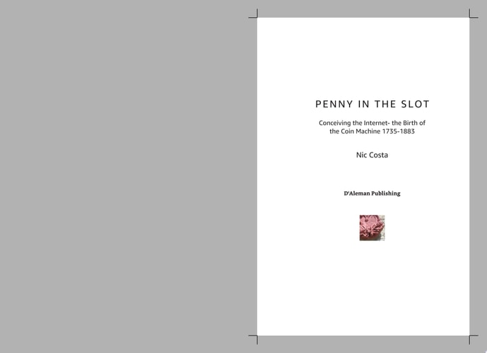 Penny in the Slot- Conceiving the Internet- the Birth of the Coin Machine 1735-1883