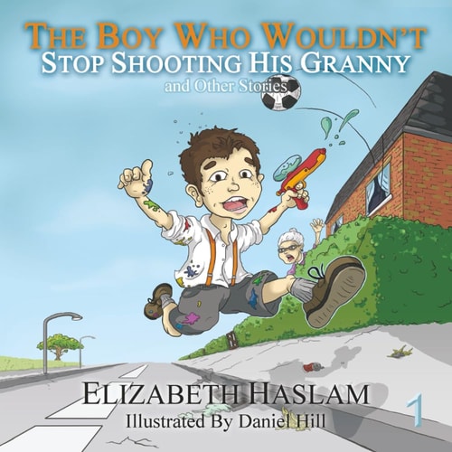 The Boy Who Wouldn't Stop Shooting His Granny and Other Stories