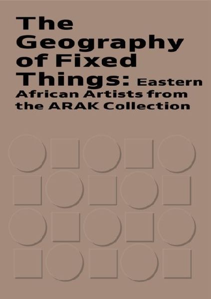 The Geography of Fixed Things: Eastern African Artists from the ARAK Collection