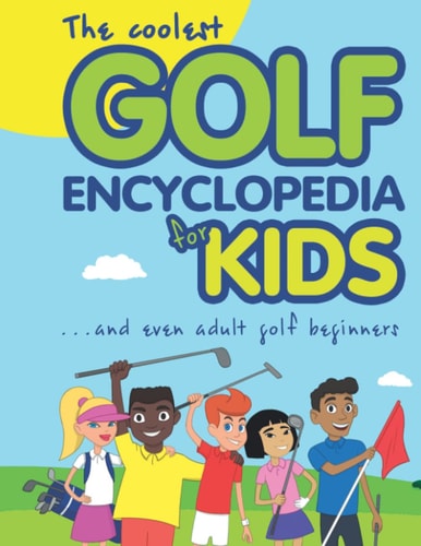 The Coolest Golf Encyclopedia for Kids... And Even Adult Golf Beginners