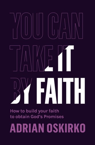 You Can Take It by Faith How to Build Your Faith to Obtain God's Pormises