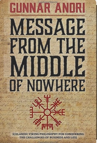 Message From The Middle Of Nowhere Icelandic Viking Philosophy for Conquering the Challenges of Business and Life