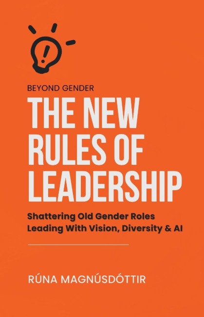 Beyond Gender: The New Rules of Leadership : Shattering Old Gender Roles Leading With Vision, Diversity & AI