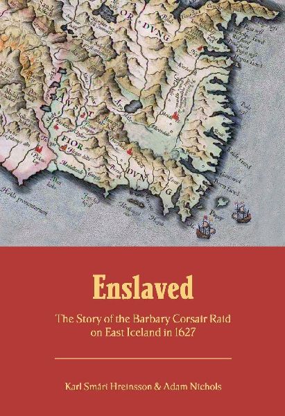 Enslaved: The Story of the Barbary Corsair Raid on East Iceland in 1627