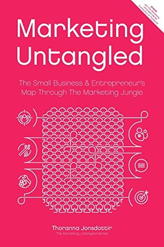 Marketing Untangled The Small Business and Entrepreneur's Map Through the Marketing Jungle
