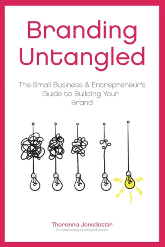 Branding Untangled The Small Business & Entrepreneur's Guide to Building Your Brand