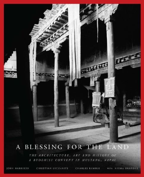 A Blessing for the Land: The Architecture, Art and History of a Buddhist Convent in Mustang, Nepal