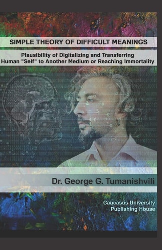 Simple Theory of Difficult Meanings Plausibility of Digitalizing and Transferring Human "Self" to Another Medium Or Reaching Immortality
