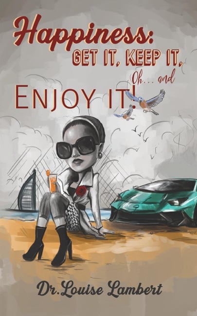 Happiness: Get It, Keep It, Oh...And Enjoy It!