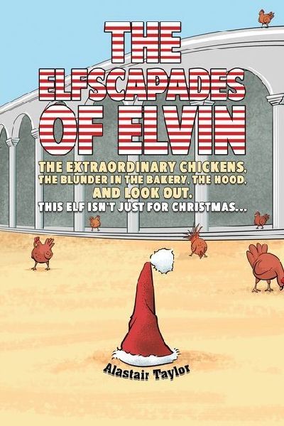 The Elfscapades of Elvin: The Extraordinary Chickens, The Blunder in the Bakery, The Hood, And Look Out.